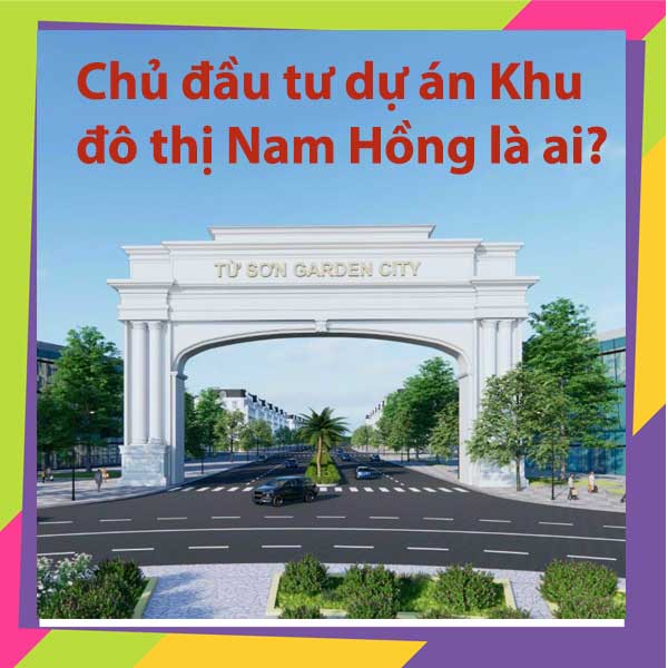 Giới thiệu tập đoàn Nam Hồng - Chủ đầu tư Khu đô thị Nam Hồng Từ Sơn Garden City!