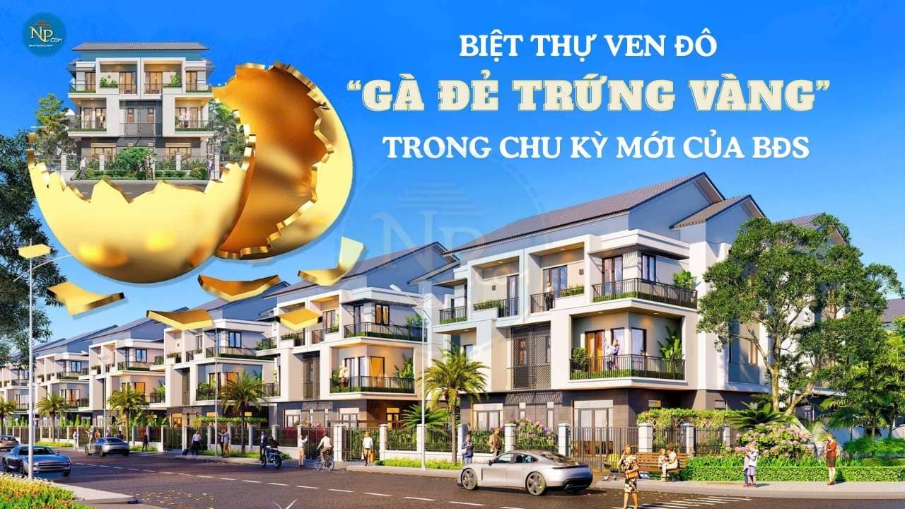 Biệt thự ven đô – “gà đẻ trứng vàng” trong chu kỳ mới của bất động sản